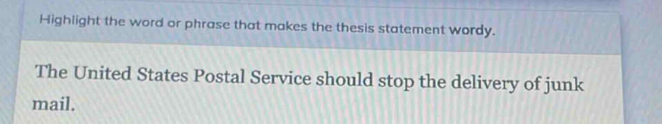 highlight the word or phrase that makes the thesis statement wordy. the united states postal service should stop the delivery of junk mail.