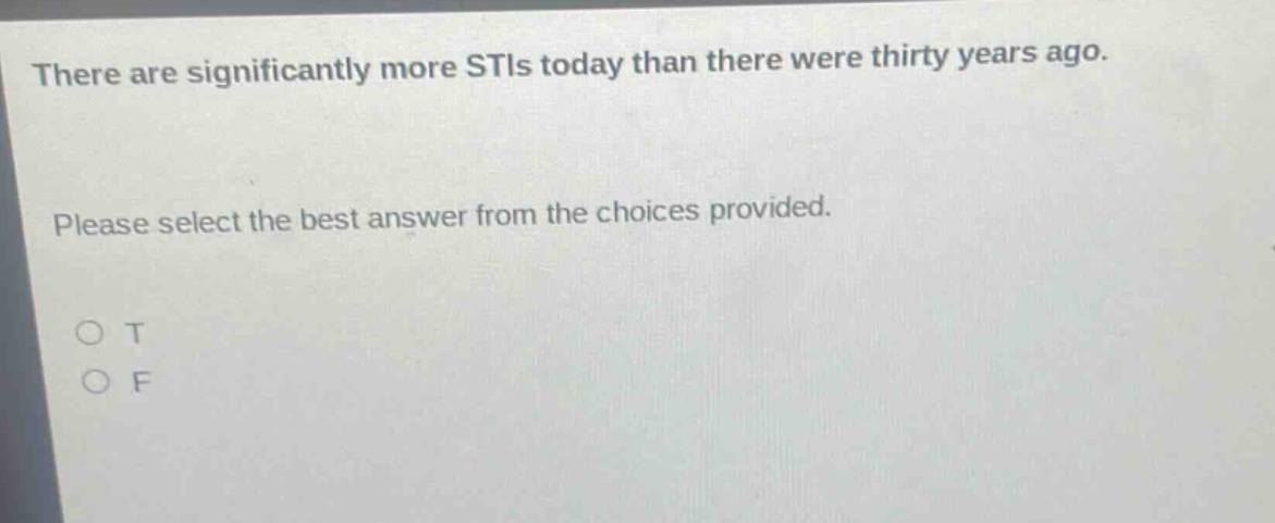 there are significantly more stis today than there were thirty years ago. please select the best answer from the choices provided. o t o f