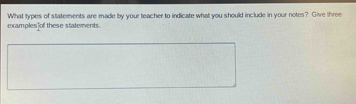 what types of statements are made by your teacher to indicate what you should include in your notes? give three examples of these statements.