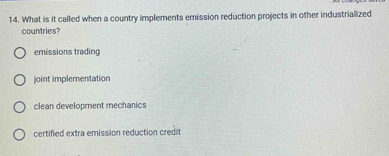 14. what is it called when a country implements emission reduction projects in other industrialized countries? emissions trading joint implementation clean development mechanics certified extra emission reduction credit