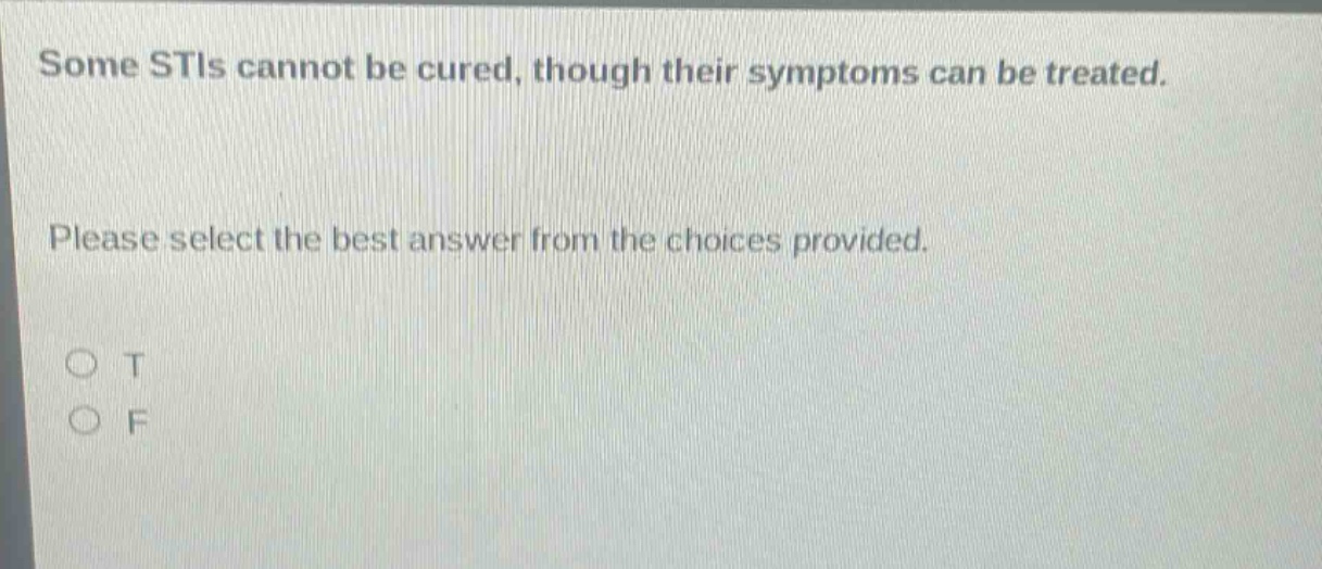 some stis cannot be cured, though their symptoms can be treated. please select the best answer from the choices provided. o t o f