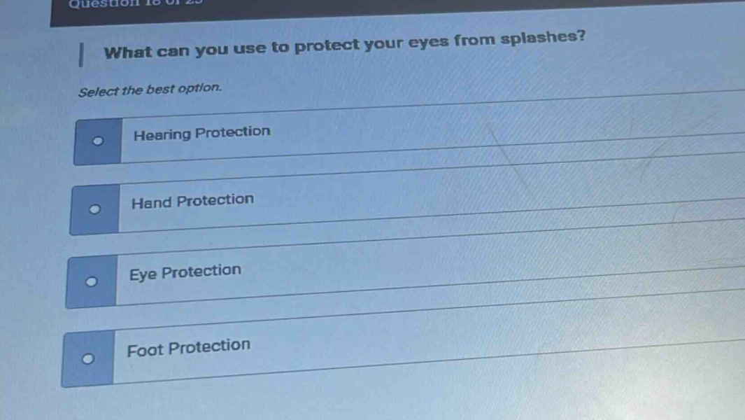 what can you use to protect your eyes from splashes? select the best option. hearing protection hand protection eye protection foot protection