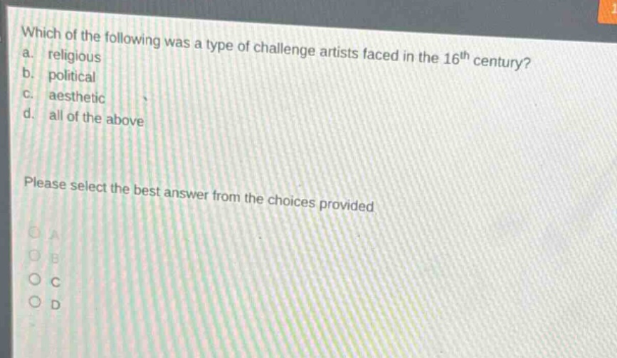 which of the following was a type of challenge artists faced in the 16th century? a. religious b. political c. aesthetic d. all of the above please select the best answer from the choices provided