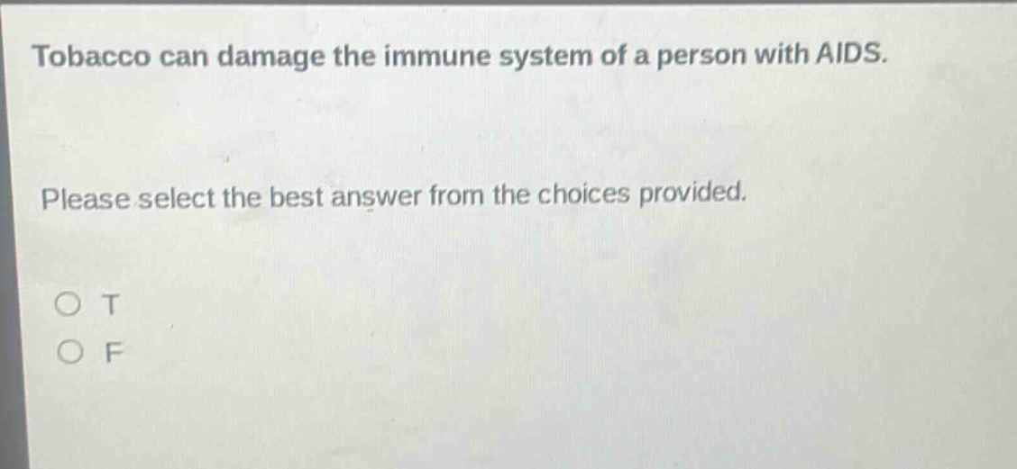 tobacco can damage the immune system of a person with aids. please select the best answer from the choices provided. o t o f