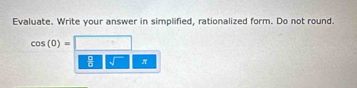 evaluate. write your answer in simplified, rationalized form. do not round. cos(0) =