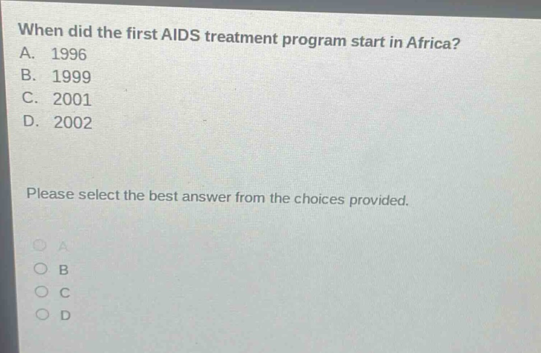when did the first aids treatment program start in africa? a. 1996 b. 1999 c. 2001 d. 2002 please select the best answer from the choices provided.