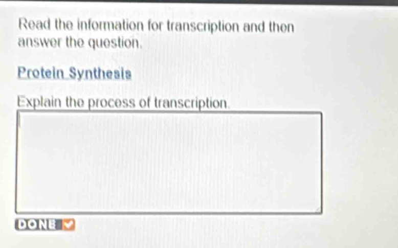 read the information for transcription and then answer the question. protein synthesis explain the process of transcription.