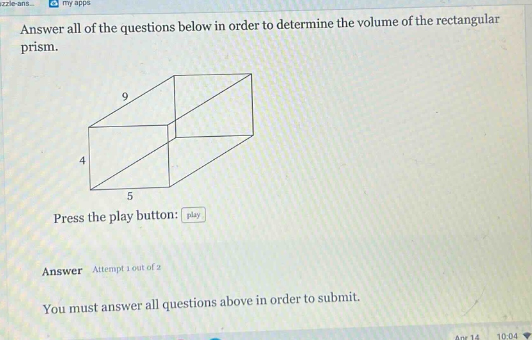answer all of the questions below in order to determine the volume of the rectangular prism. press the play button: play answer attempt 1 out of 2 you must answer all questions above in order to submit.