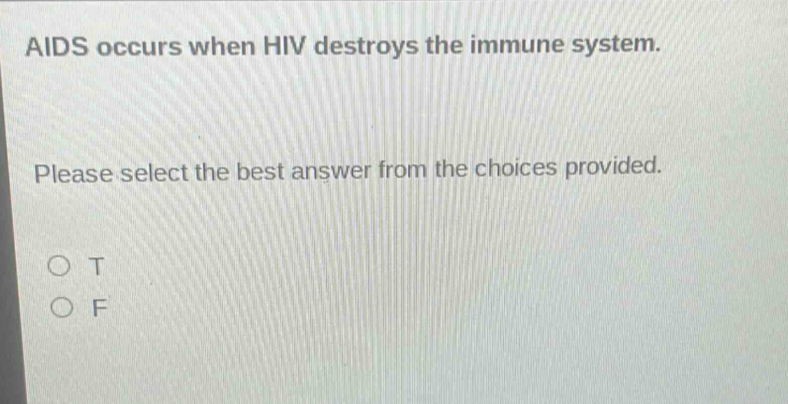 aids occurs when hiv destroys the immune system. please select the best answer from the choices provided. o t o f