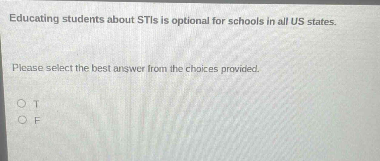 educating students about stis is optional for schools in all us states. please select the best answer from the choices provided. o t o f