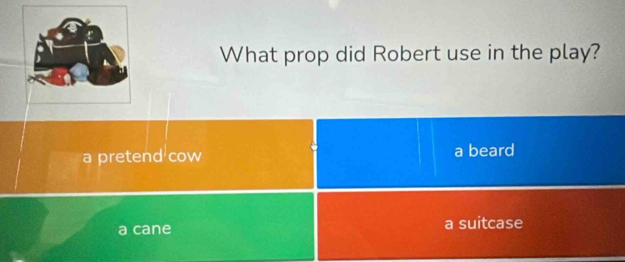 what prop did robert use in the play? a pretend cow a beard a cane a suitcase