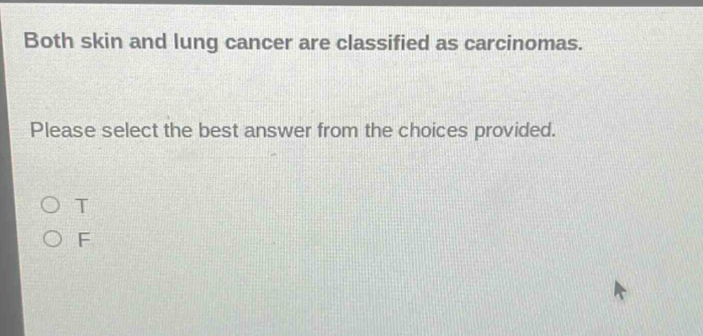both skin and lung cancer are classified as carcinomas. please select the best answer from the choices provided. o t o f