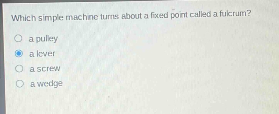 which simple machine turns about a fixed point called a fulcrum?\n a pulley\n a lever\n a screw\n a wedge