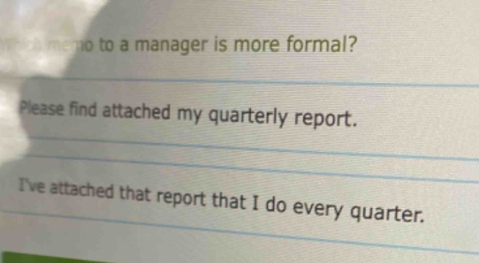 which memo to a manager is more formal? please find attached my quarterly report. ive attached that report that i do every quarter.