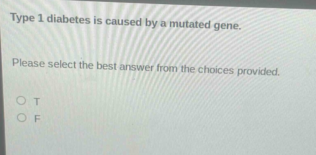 type 1 diabetes is caused by a mutated gene. please select the best answer from the choices provided. o t o f