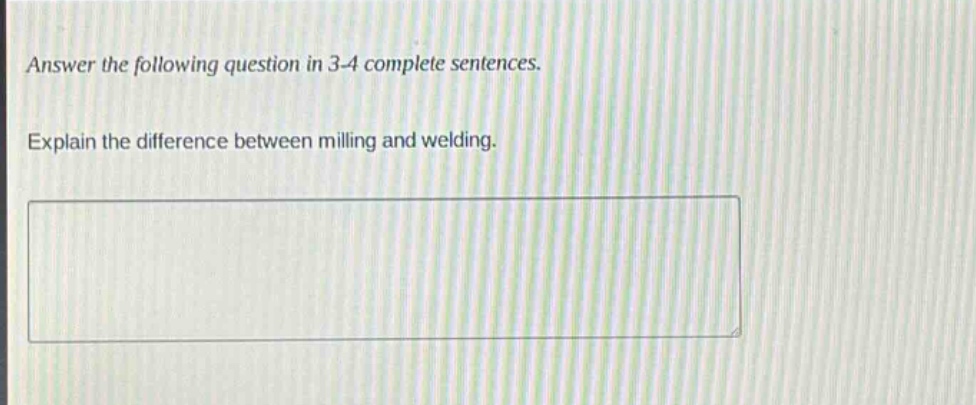 answer the following question in 3 - 4 complete sentences. explain the difference between milling and welding.