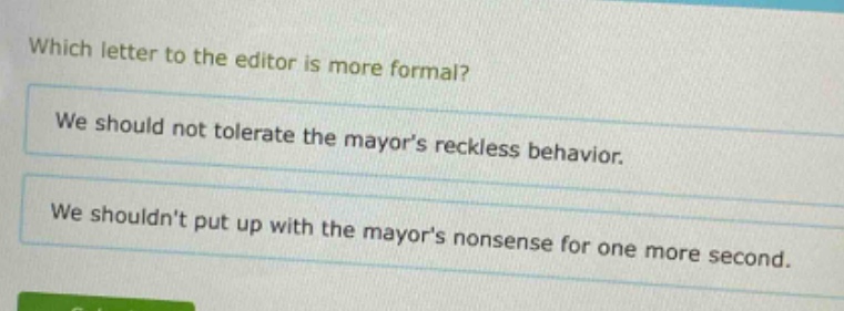 which letter to the editor is more formal? we should not tolerate the mayors reckless behavior. we shouldnt put up with the mayors nonsense for one more second.