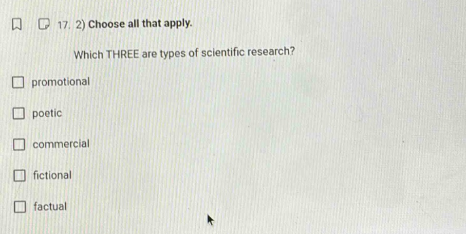 17. 2) choose all that apply. which three are types of scientific research? promotional poetic commercial fictional factual