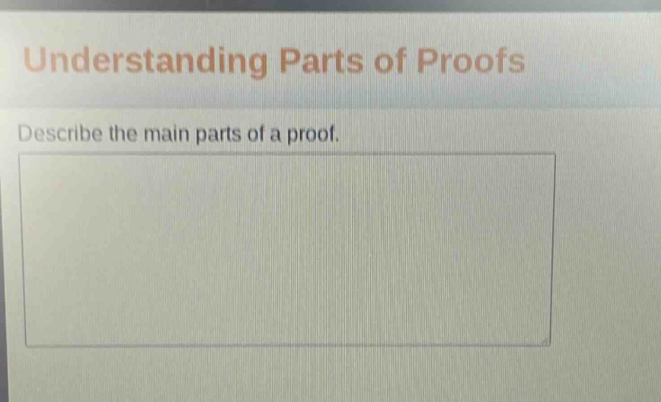 understanding parts of proofs\ndescribe the main parts of a proof.