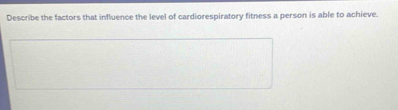 describe the factors that influence the level of cardiorespiratory fitness a person is able to achieve.