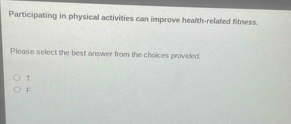 participating in physical activities can improve health - related fitness. please select the best answer from the choices provided. o t o f