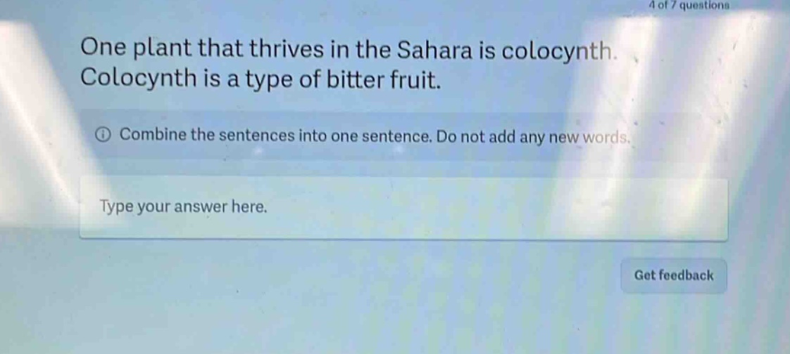one plant that thrives in the sahara is colocynth. colocynth is a type of bitter fruit. combine the sentences into one sentence. do not add any new words. type your answer here.