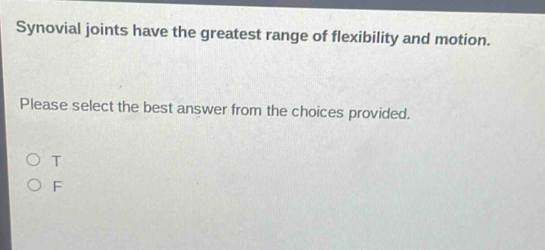 synovial joints have the greatest range of flexibility and motion. please select the best answer from the choices provided. o t o f