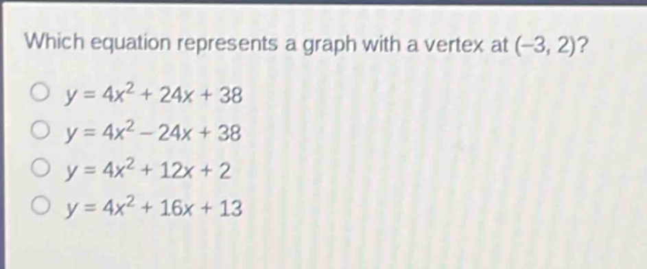 which equation represents a graph with a vertex at (-3, 2)?\no y = 4x² + 24x + 38\no y = 4x² - 24x + 38\no y = 4x² + 12x + 2\no y = 4x² + 16x + 13