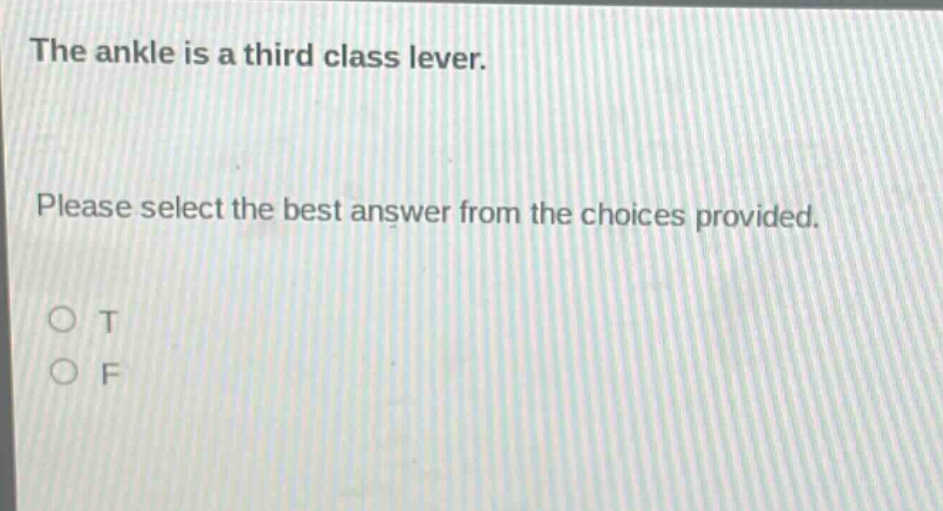 the ankle is a third class lever. please select the best answer from the choices provided. o t o f