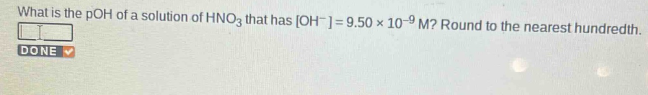 what is the poh of a solution of hno3 that has oh-=9.50×10-9 m? round to the nearest hundredth.