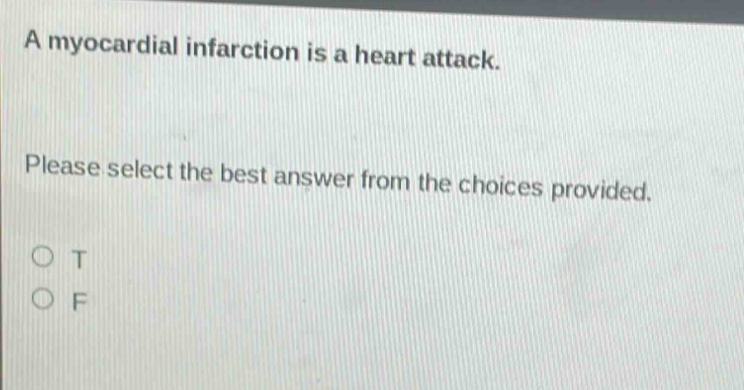 a myocardial infarction is a heart attack. please select the best answer from the choices provided. o t o f