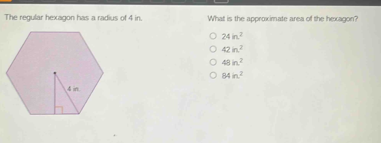 the regular hexagon has a radius of 4 in. what is the approximate area of the hexagon? 24 in.² 42 in.² 48 in.² 84 in.²