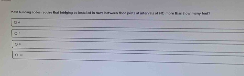 most building codes require that bridging be installed in rows between floor joists at intervals of no more than how many feet?\no 4\no 6\no 8\no 10