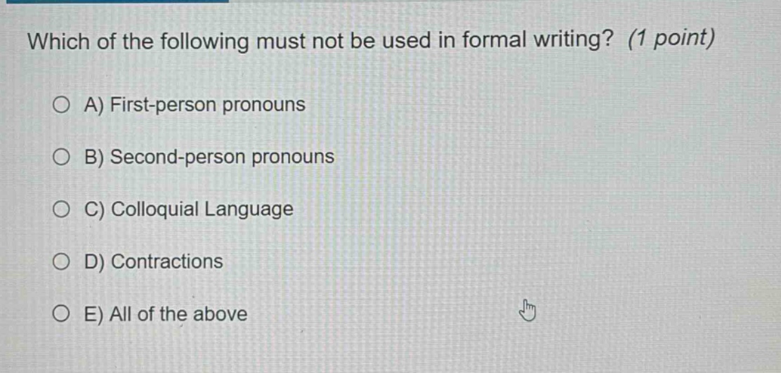 which of the following must not be used in formal writing? (1 point) a) first - person pronouns b) second - person pronouns c) colloquial language d) contractions e) all of the above