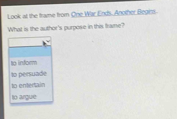 look at the frame from one war ends. another begins. what is the authors purpose in this frame? to inform to persuade to entertain to argue