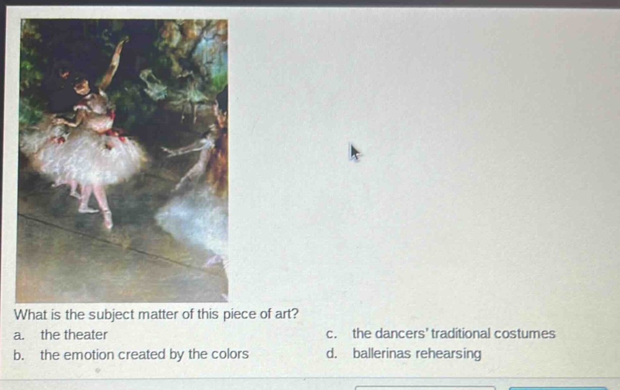 what is the subject matter of this piece of art? a. the theater b. the emotion created by the colors c. the dancers traditional costumes d. ballerinas rehearsing