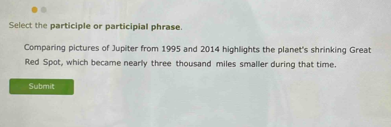 select the participle or participial phrase. comparing pictures of jupiter from 1995 and 2014 highlights the planets shrinking great red spot, which became nearly three thousand miles smaller during that time.