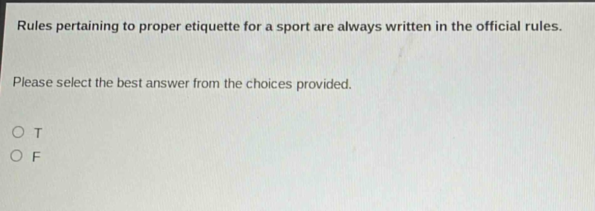 rules pertaining to proper etiquette for a sport are always written in the official rules. please select the best answer from the choices provided. o t o f