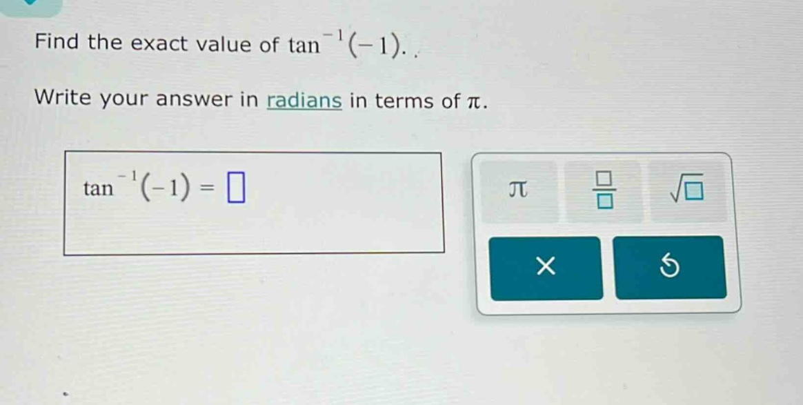 find the exact value of tan^(-1)(-1). write your answer in radians in terms of π. tan^(-1)(-1) =
