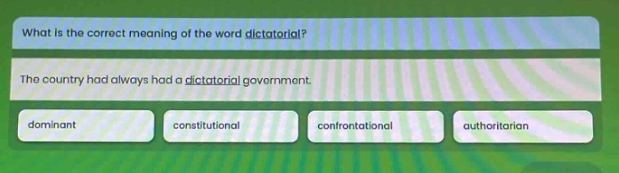 what is the correct meaning of the word dictatorial? the country had always had a dictatorial government. dominant constitutional confrontational authoritarian