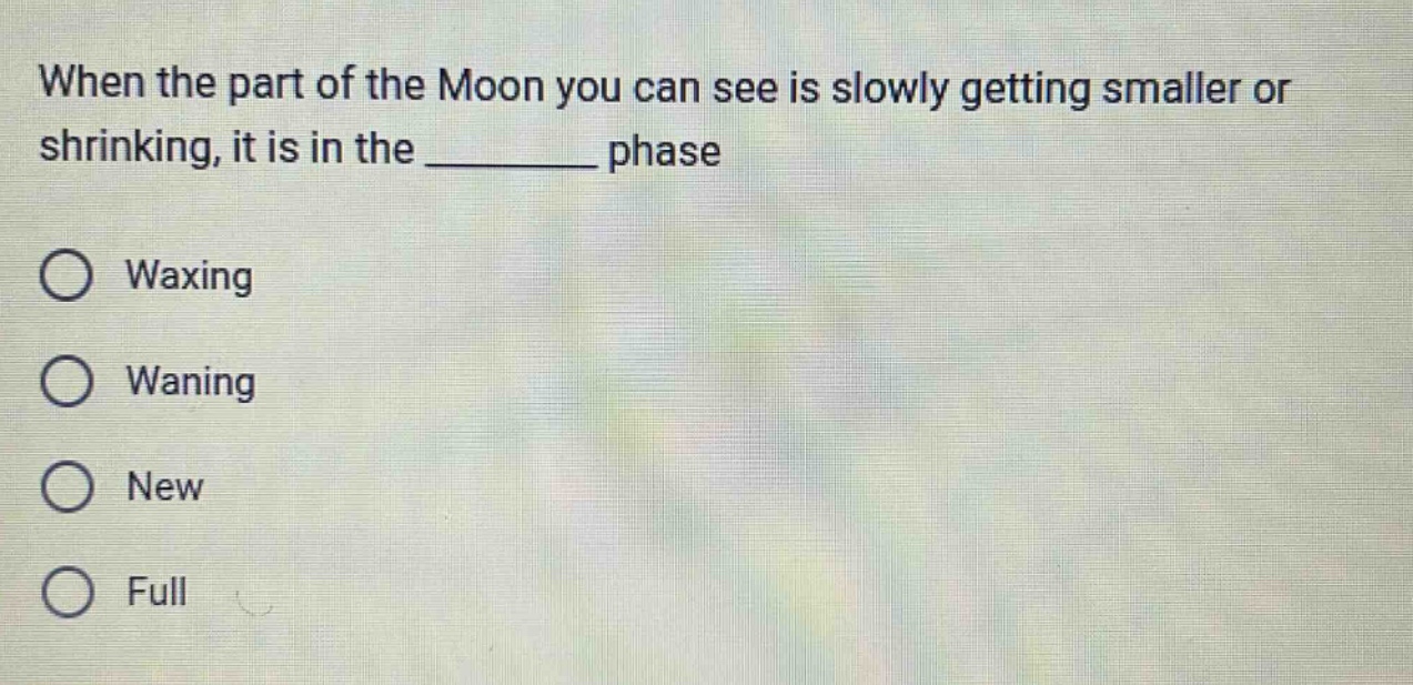 when the part of the moon you can see is slowly getting smaller or shrinking, it is in the ______ phase\nwaxing\nwaning\nnew\nfull