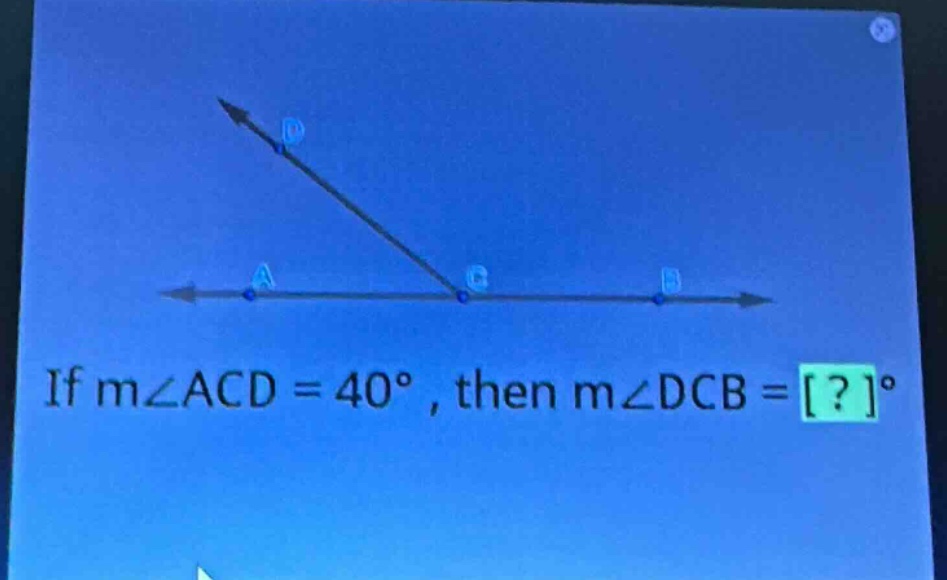 if m∠acd = 40°, then m∠dcb = ?°