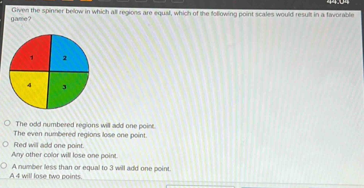 given the spinner below in which all regions are equal, which of the following point scales would result in a favorable game? the odd numbered regions will add one point. the even numbered regions lose one point. red will add one point. any other color will lose one point. a number less than or equal to 3 will add one point. a 4 will lose two points.