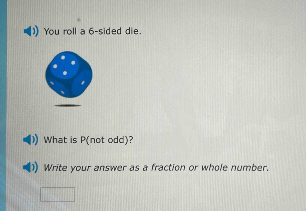 you roll a 6 - sided die. what is p(not odd)? write your answer as a fraction or whole number.