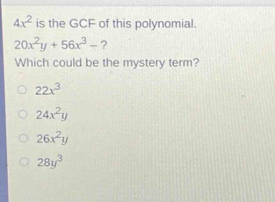 4x² is the gcf of this polynomial. 20x²y + 56x³ - ? which could be the mystery term? 22x³ 24x²y 26x²y 28y³