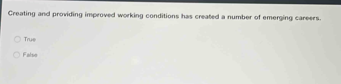 creating and providing improved working conditions has created a number of emerging careers. true false