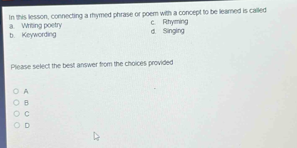 in this lesson, connecting a rhymed phrase or poem with a concept to be learned is called a. writing poetry b. keywording c. rhyming d. singing please select the best answer from the choices provided