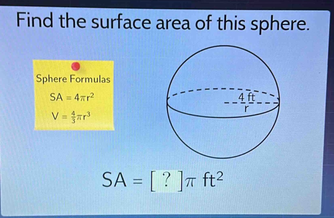 find the surface area of this sphere. sphere formulas sa = 4πr² v = 4/3πr³ sa = ?π ft²