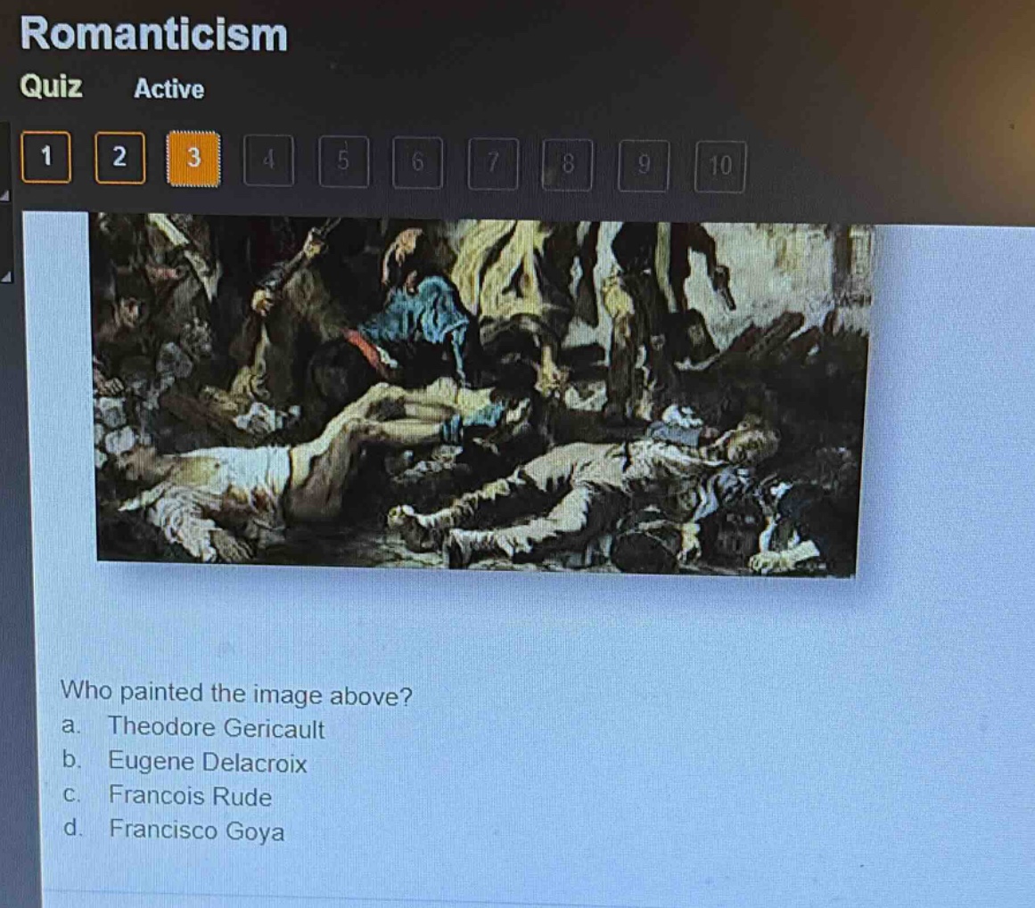 romanticism quiz active 1 2 3 4 5 6 7 8 9 10 who painted the image above? a. theodore gericault b. eugene delacroix c. francois rude d. francisco goya