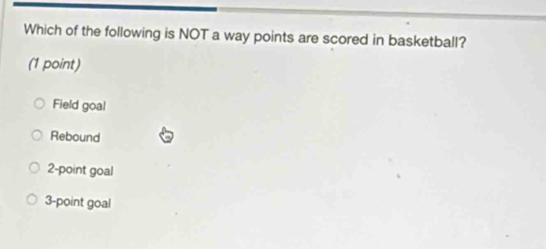 which of the following is not a way points are scored in basketball? (1 point) field goal rebound 2 - point goal 3 - point goal